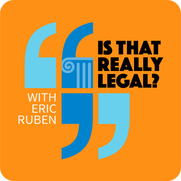 Is That Really Legal? with Eric Ruben