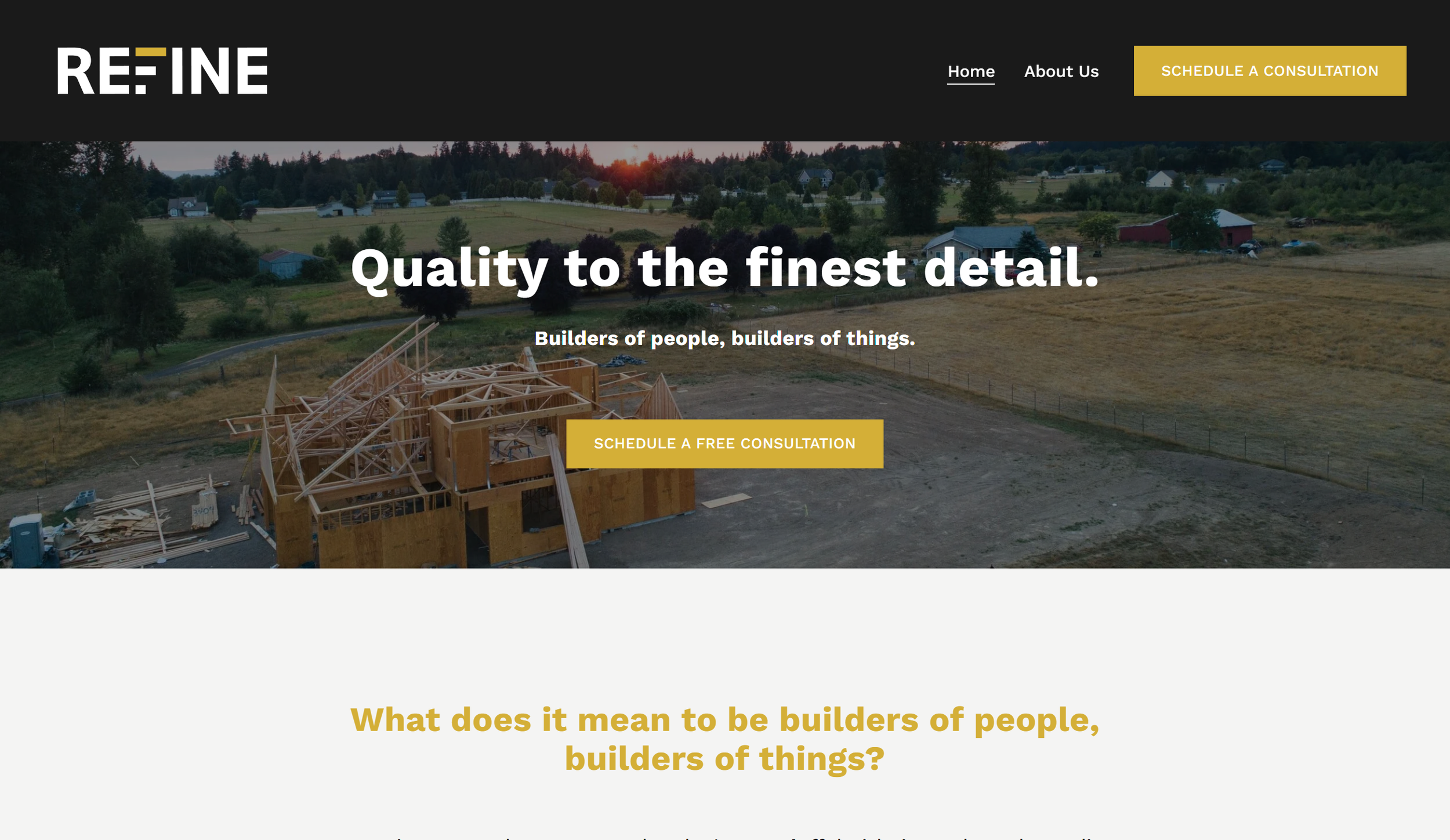 Website homepage for a construction company called 'Refine.' The background features an aerial view of a construction site with a wooden framework of a house being built, set in a rural area with trees and houses in the distance. The text overlay reads, 'Quality to the finest detail.' and 'Builders of people, builders of things.' There is a yellow button labeled 'Schedule a Free Consultation.' Navigation links for 'Home' and 'About Us' are in the top right corner.