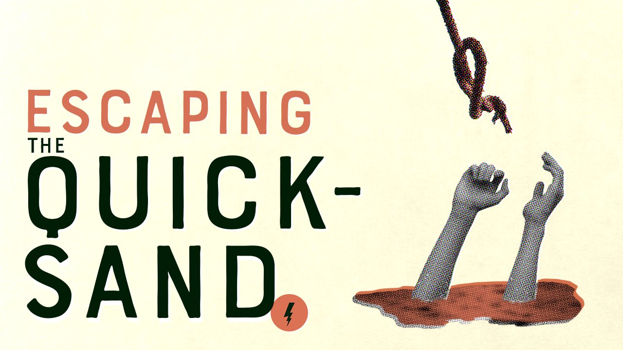 Escaping the Quicksand…