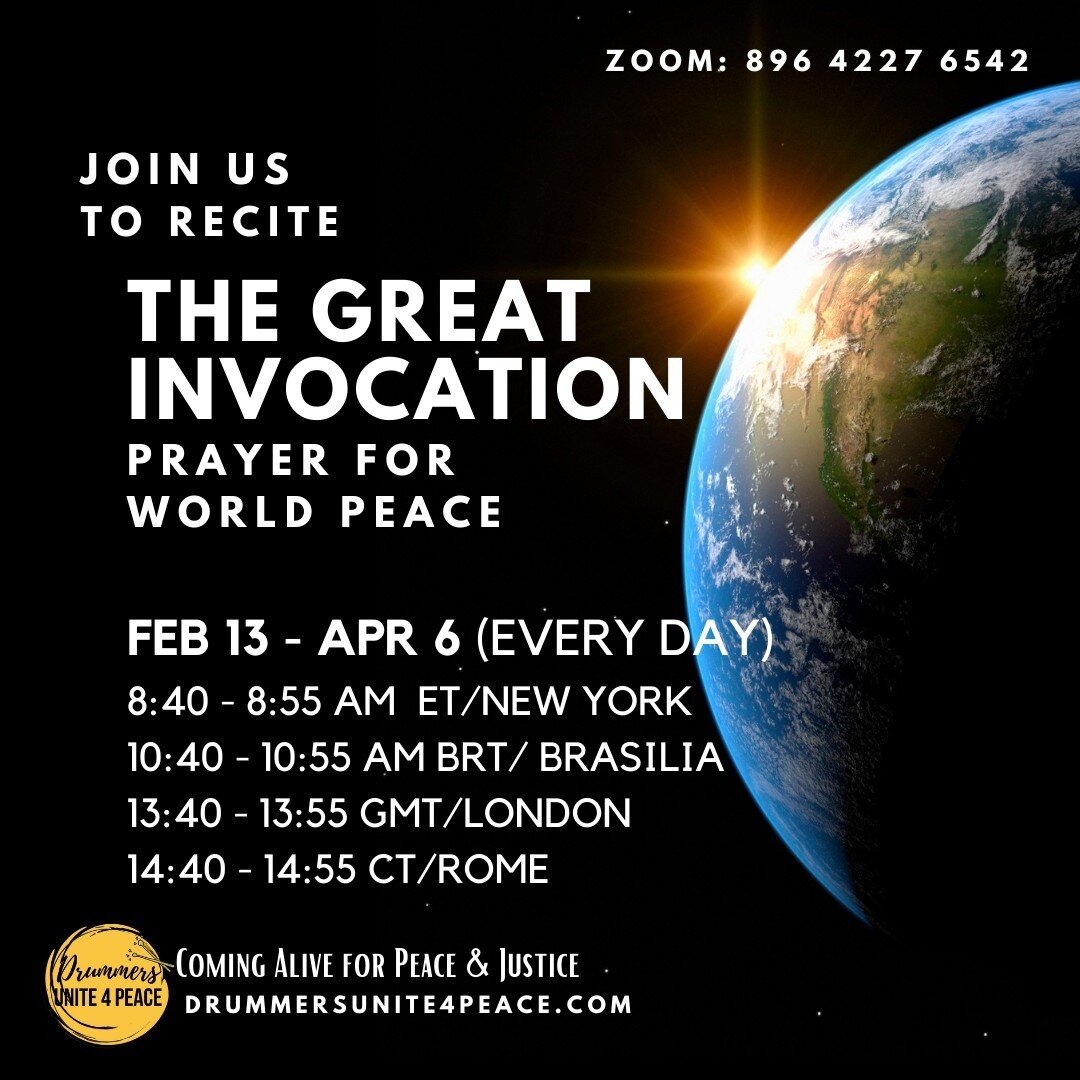 CALL TO ACTION FOR GROUP WORK: The Great Invocation
Join us to recite The Great Invocation, a prayer for world peace. The world really needs our blessings. Help us be instruments of Divine Light, Love and Power for the next 50+ days. 

What: The Grea