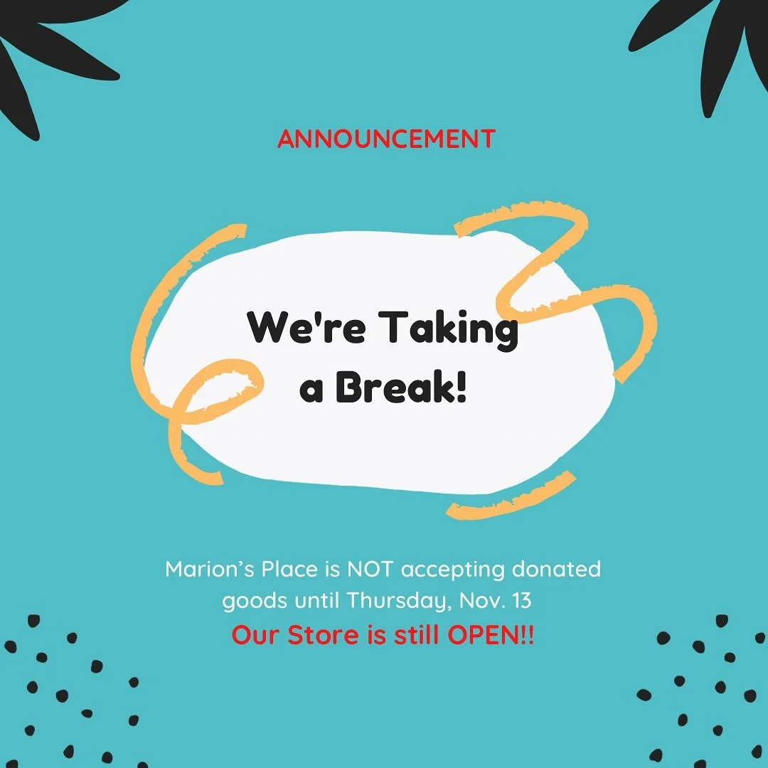 Marion&rsquo;s Place, our resale store, is currently closed for donations in order for us to have time to catch up on processing the large volume of goods that has been coming in. We will resume accepting goods on Thursday, November 13. Moving forwar