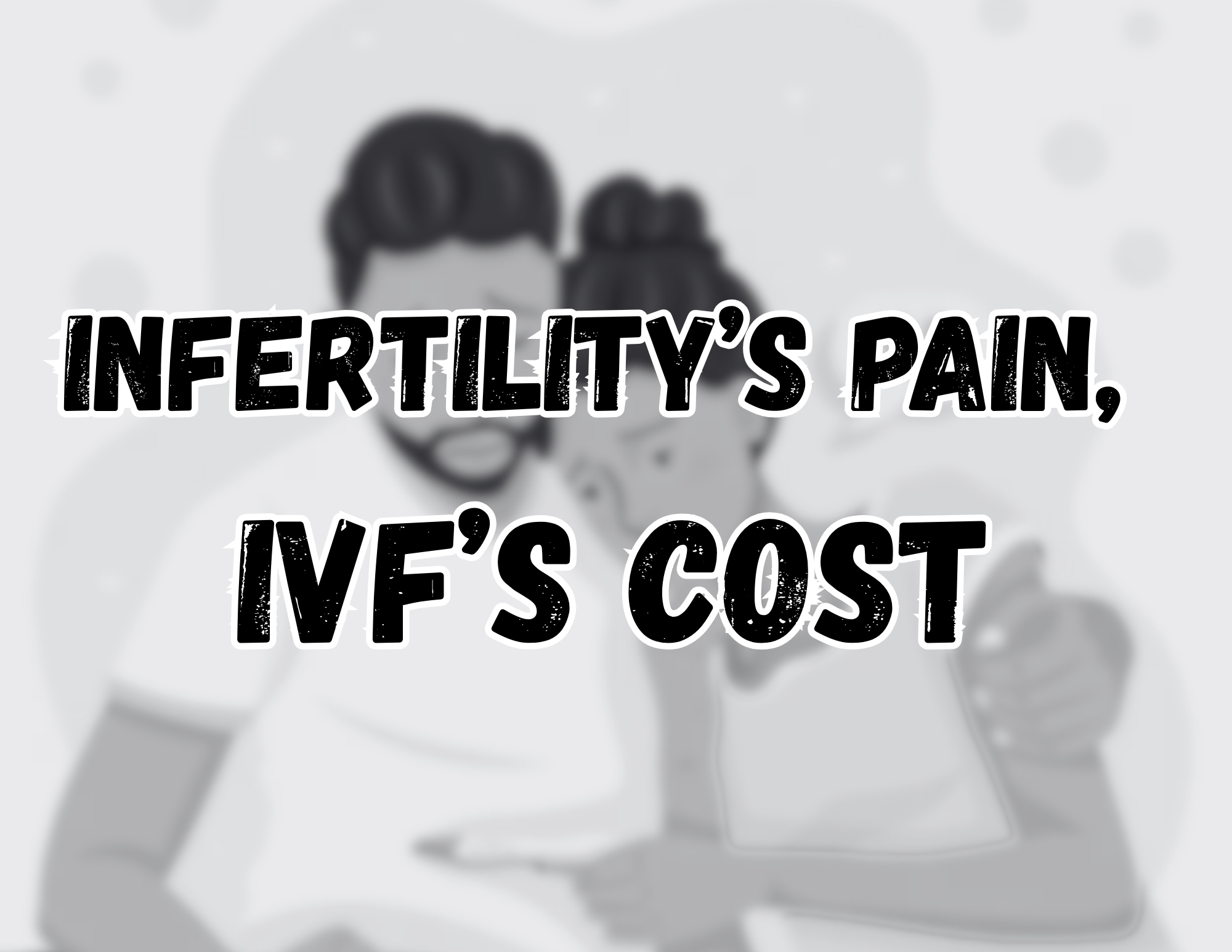 Infertility’s Pain, IVF’s Cost