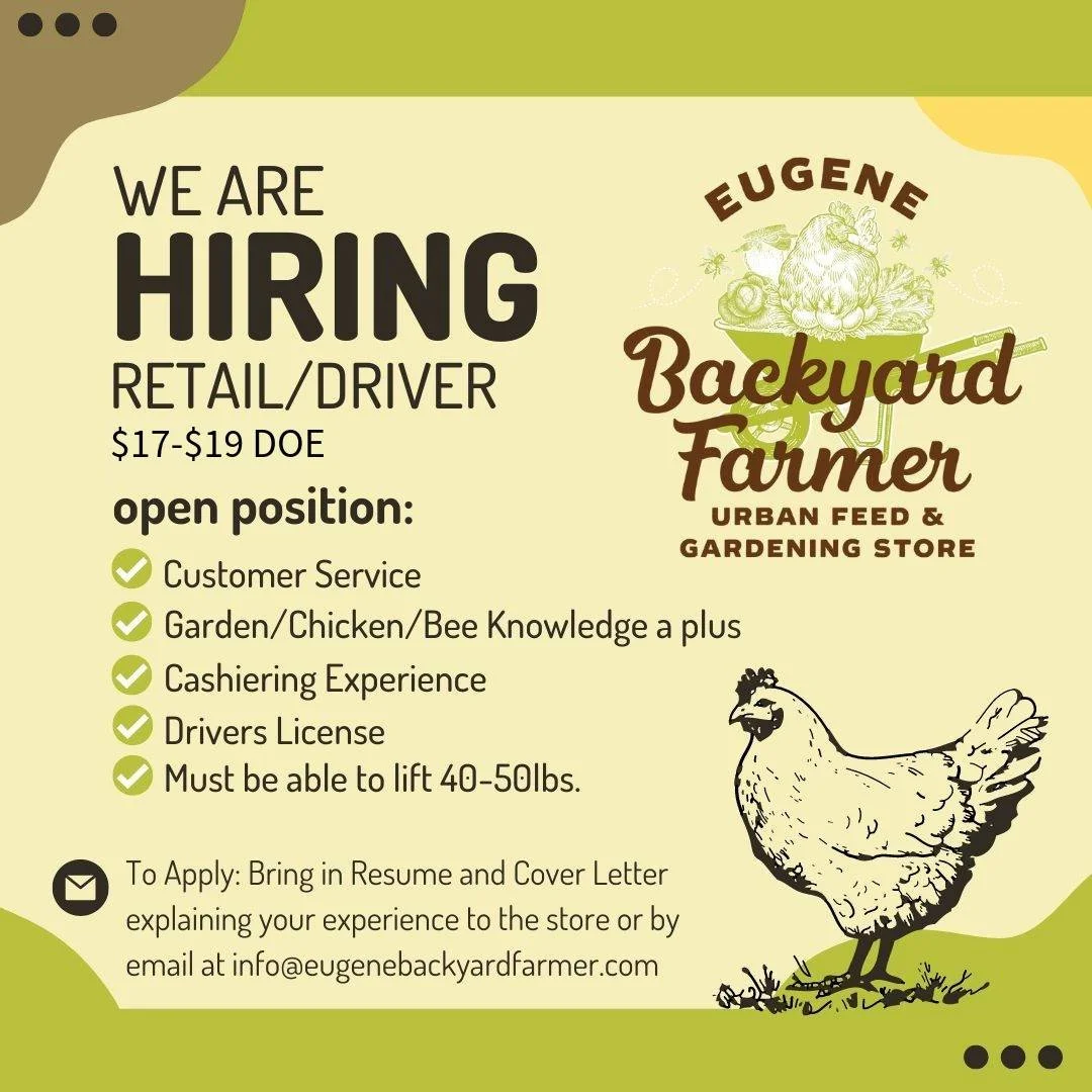 We are hiring!  Bring your resume and cover letter explaining your experience to the store or send us an email at info@eugenebackyardfarmer.com.