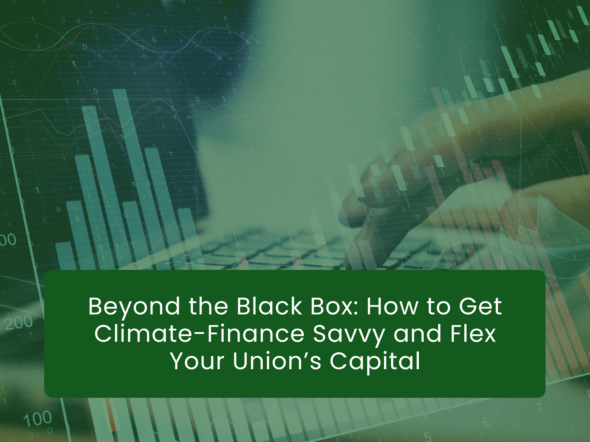 Beyond the Black Box: How to Get Climate-Finance Savvy and Flex Your Union’s Capital