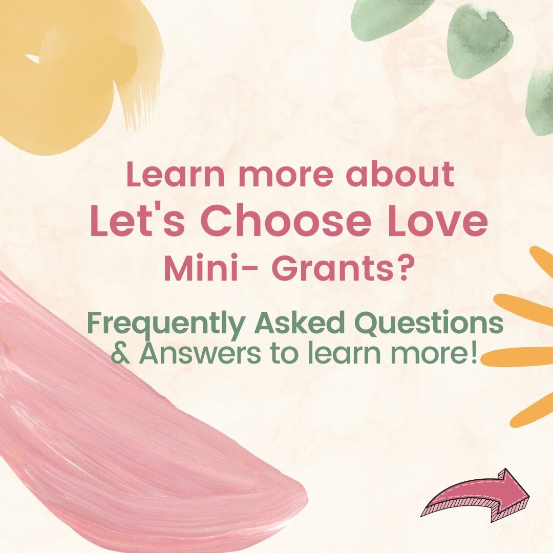 Have you been pondering applying for a Let's Choose Love mini-grant, but unsure if you are what we are looking for? We thought we would share some FAQs that other applicants have asked, maybe you have these same questions!

FAQ #1 💛 Why are you targ