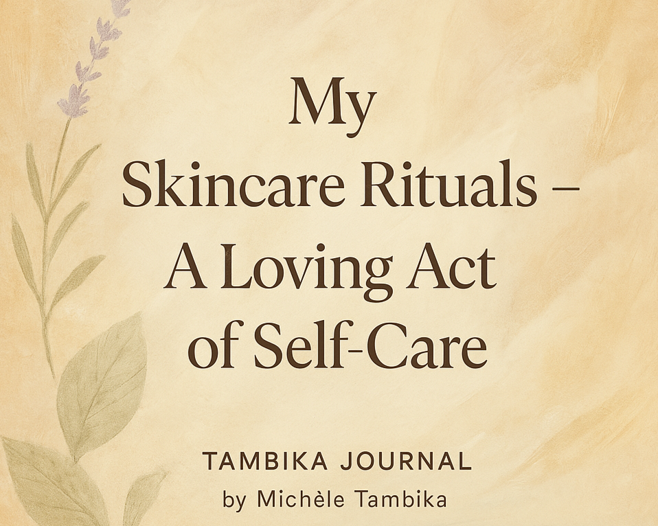 Skincare is Self-Care – My Daily Rituals &amp; Favorite Tips