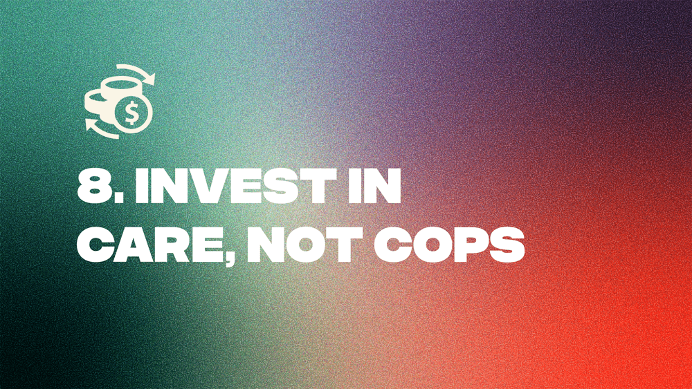8. Invest in Care, Not Cops