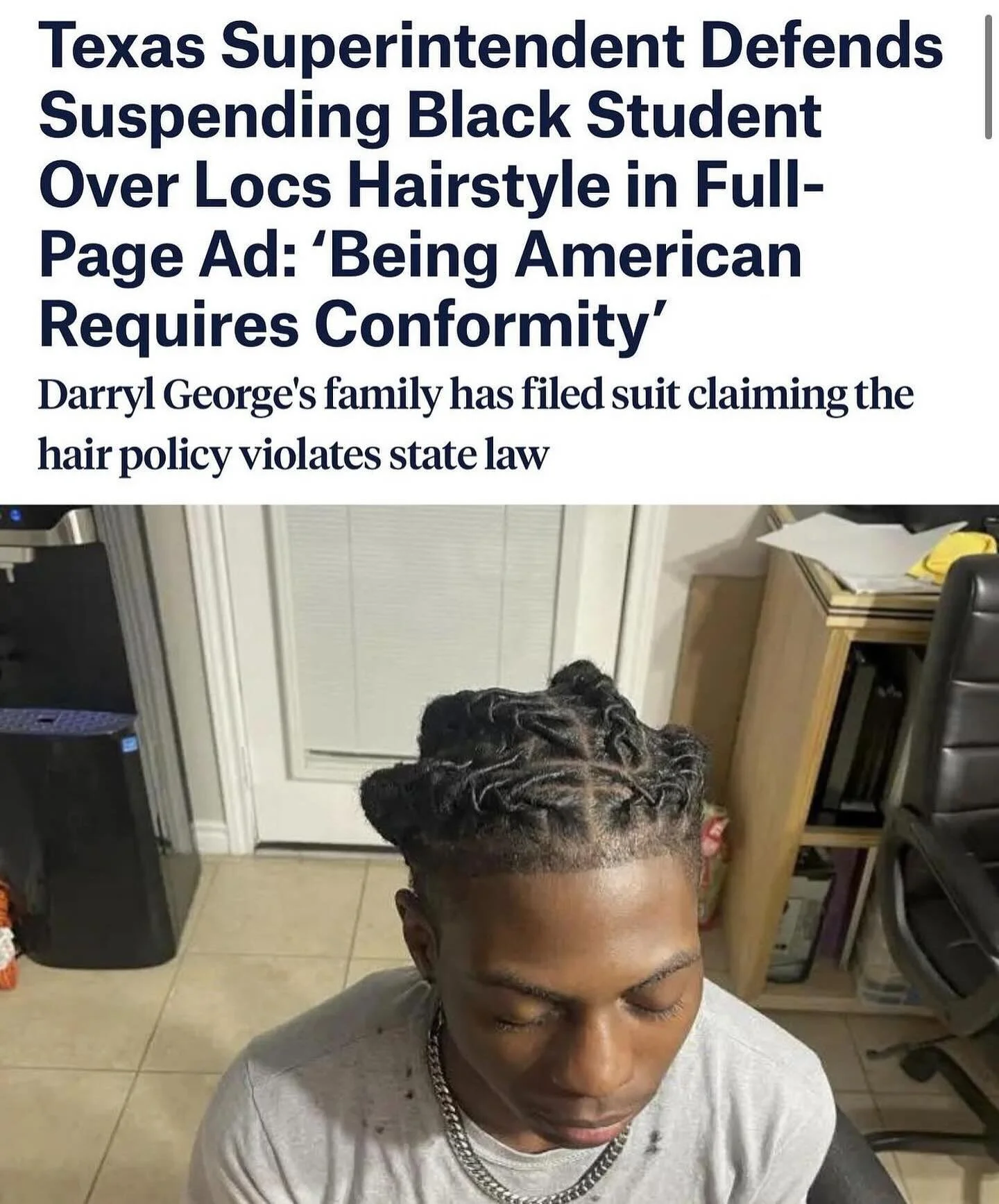 Darryl George was suspended because his hair would extend past his eyebrows &ldquo;when let down&rdquo;. If that&rsquo;s not bad enough, the Superintendent released a full page ad in the Houston Chronicle justifying his decision. 

Mr. Superintendent