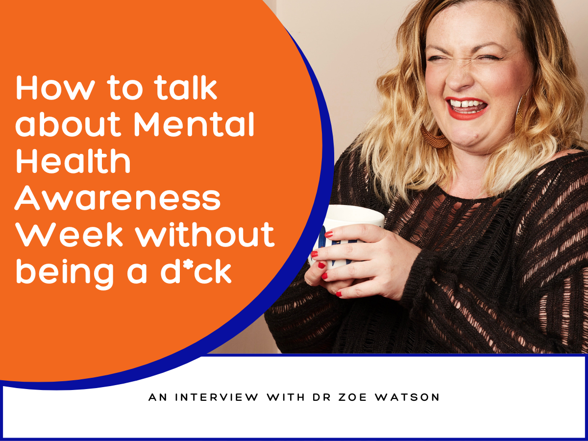 How to talk about Mental Health Awareness Week without being a d*ck