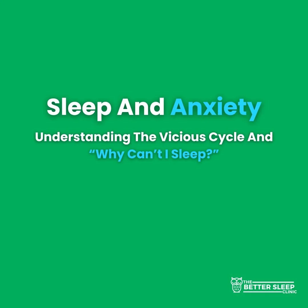 Sleep and anxiety blog title image: white and blue text on green background reading 'Sleep And Anxiety — Understanding The Vicious Cycle And "Why Can't I Sleep?"' with The Better Sleep Clinic logo