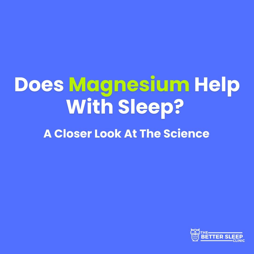 Does Magnesium Help With Sleep? blog title image with bold white and green text on blue background, subtitle 'A Closer Look At The Science' and The Better Sleep Clinic logo