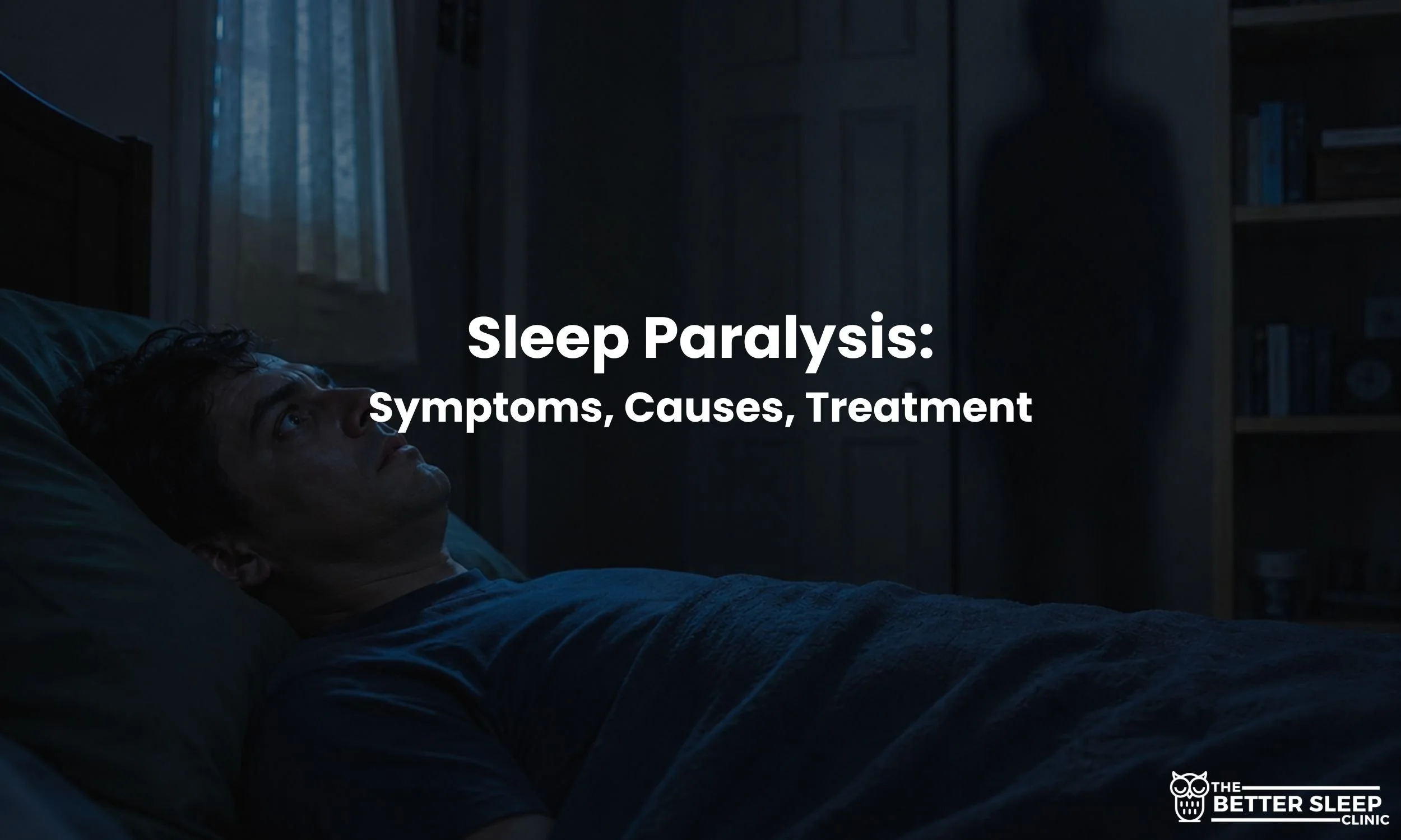 Sleep paralysis blog header image showing a man lying awake in bed at night with the text “Sleep Paralysis: Symptoms, Causes, Treatment” and The Better Sleep Clinic logo.