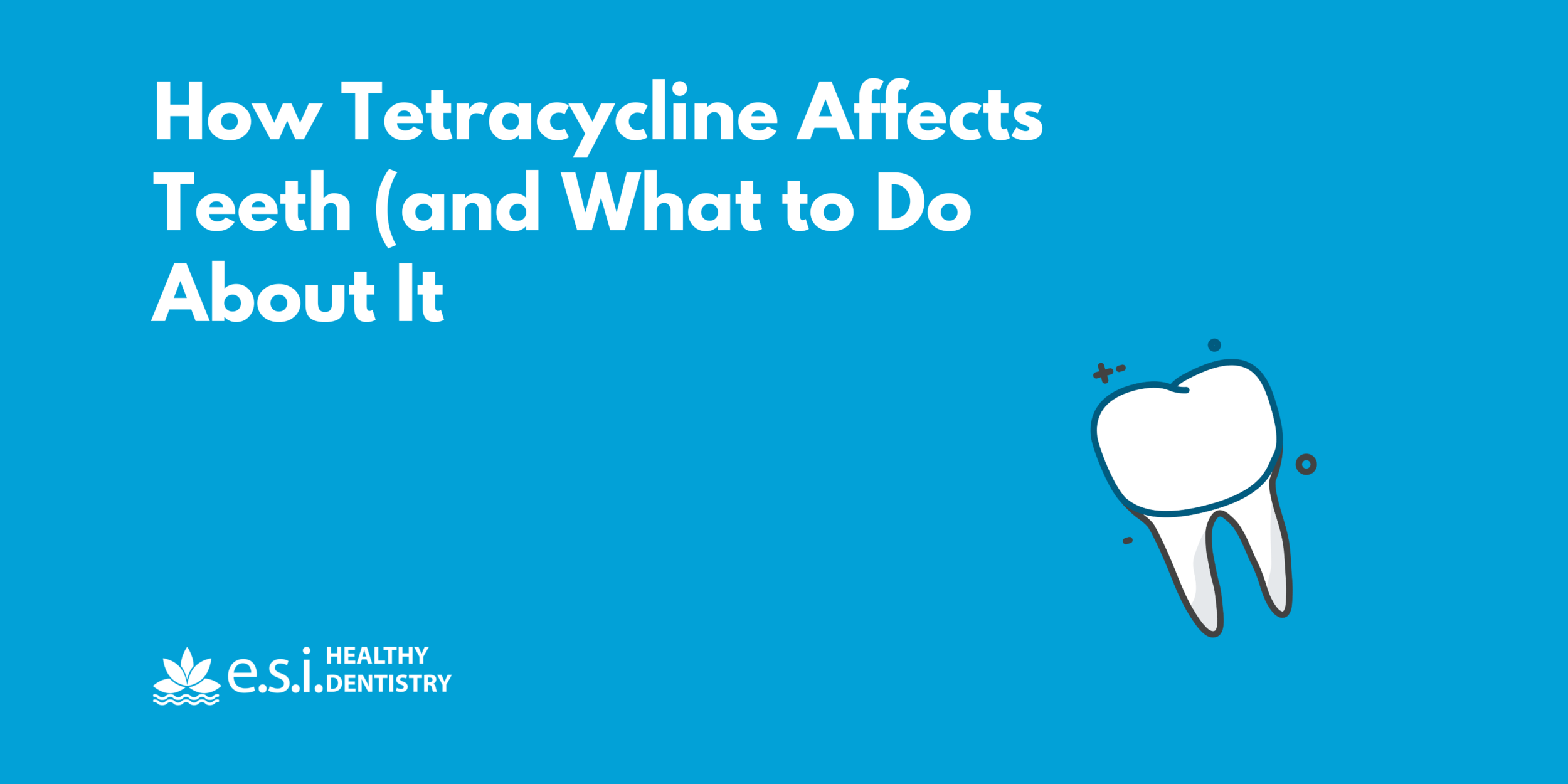 How Tetracycline Affects Teeth (and What to Do About It)