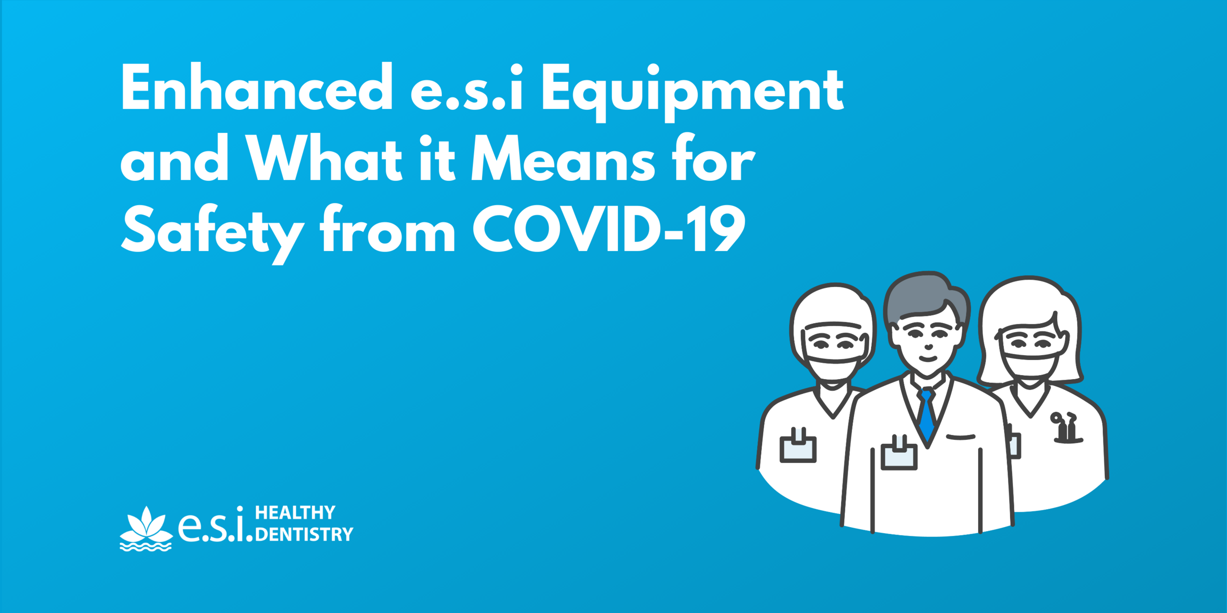 Enhanced e.s.i Equipment and What it Means for Safety from COVID-19