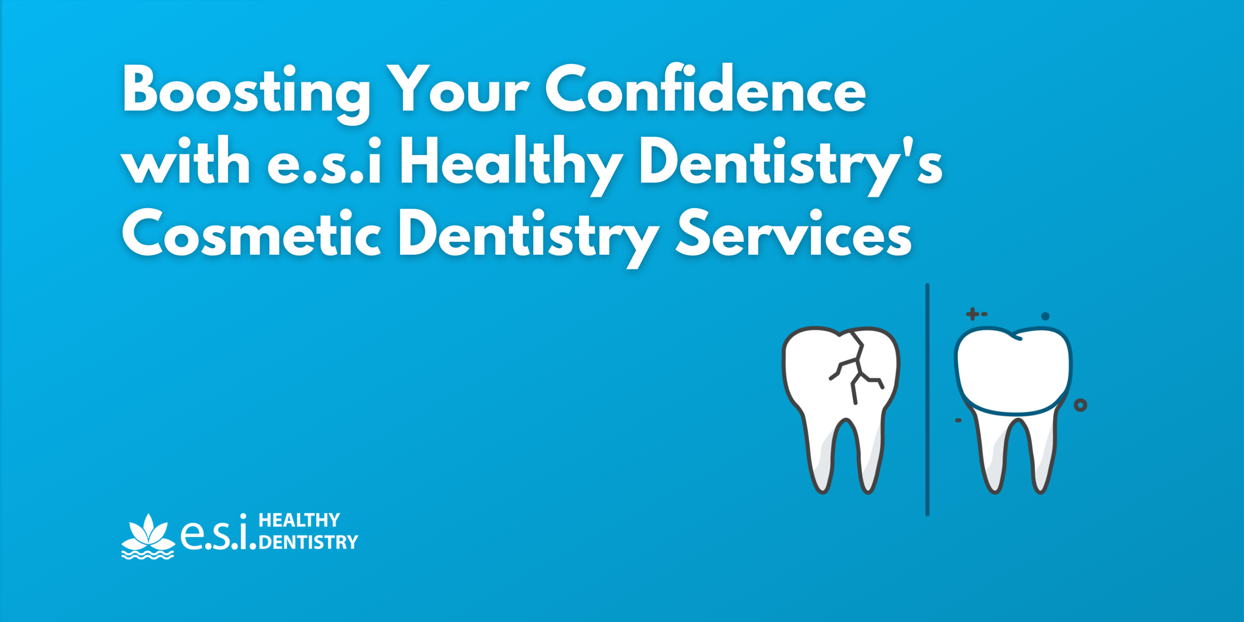 Boosting Your Confidence with e.s.i Healthy Dentistry's Cosmetic Dentistry Services