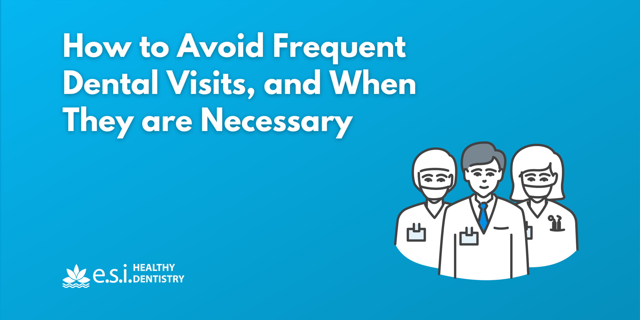 How to Avoid Frequent Dental Visits, and When They are Necessary