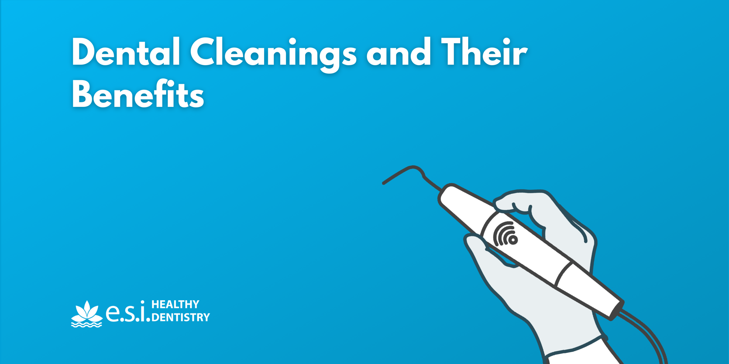 Dental Cleanings and Their Benefits