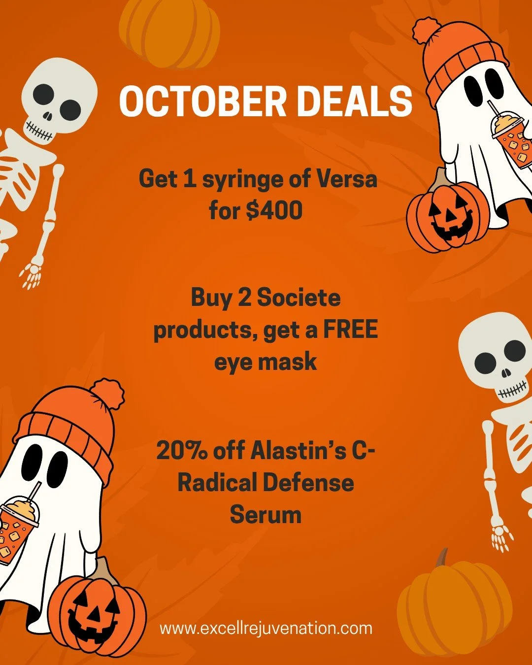 🎃October Specials 🎃

 👻 1 syringe of Versa $400 (save $150!)
 🎃 Buy 2 Soci&eacute;t&eacute; products &rarr; get a FREE Eye Mask
 👻20% OFF Alastin C-Radical Defense Serum

Don&rsquo;t ghost your skin this fall&mdash;treat it to something spooktac