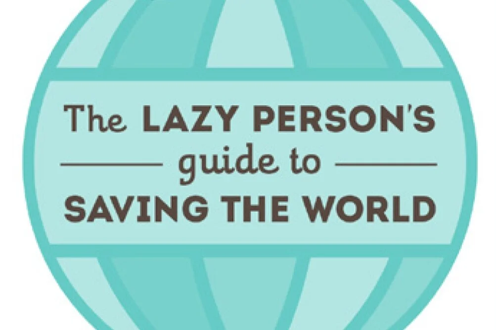 The Lazy Persons Guide to Saving the World
