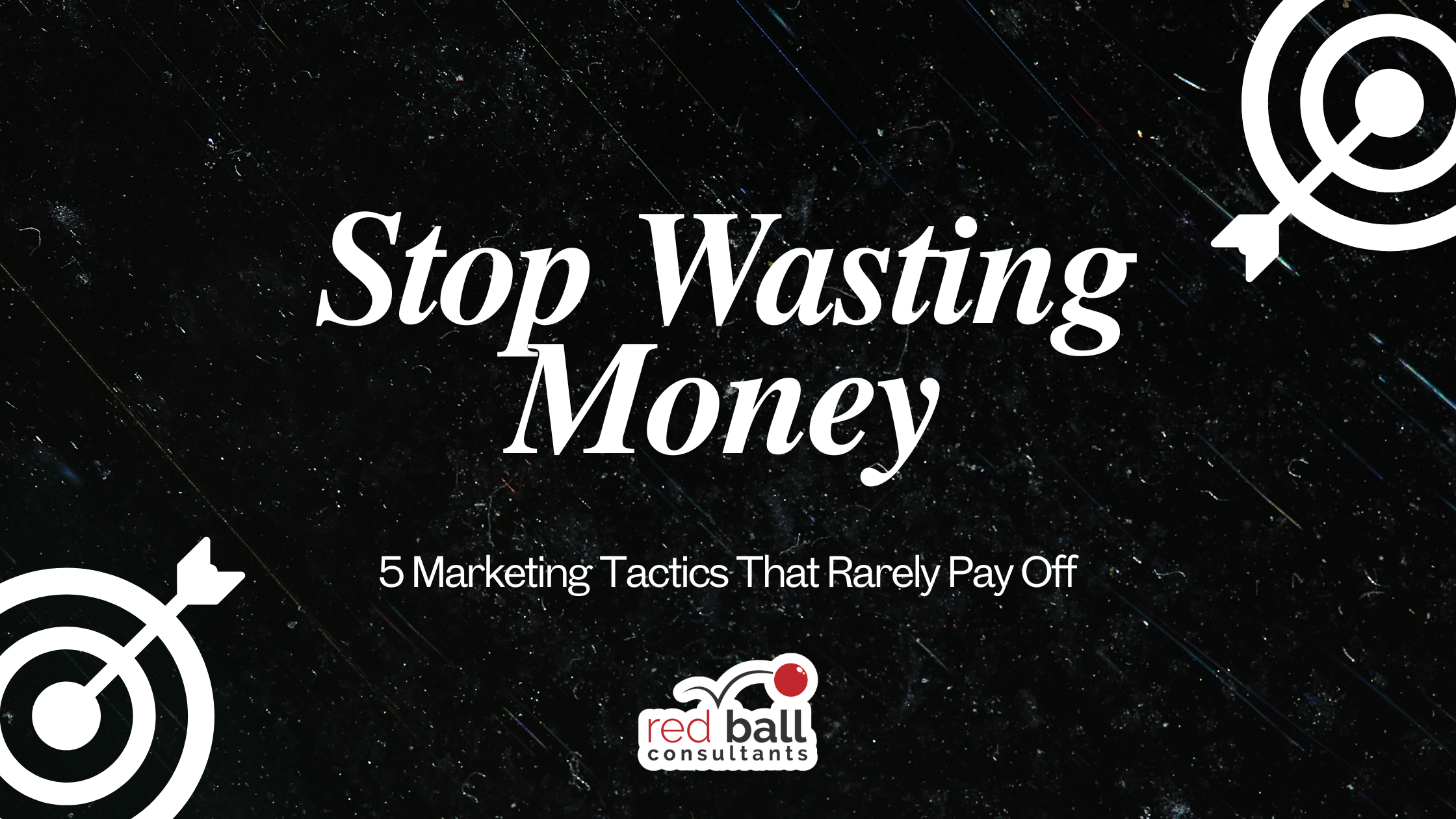 Stop Wasting Money: 5 Marketing Tactics That Rarely Pay Off