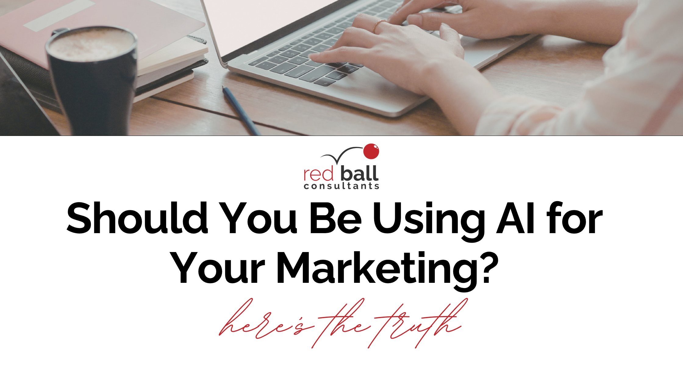 Should You Be Using AI for Your Marketing? Here’s the Truth