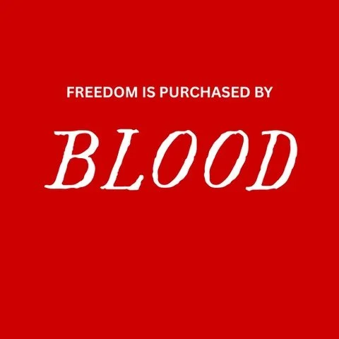 FREEDOM IS PURCHASED BY BLOOD