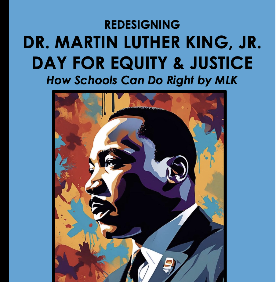 Redesigning Dr. Martin Luther King, Jr. Day for Equity & Justice: How Schools Can Do Right by MLK-FREE DOWNLOAD