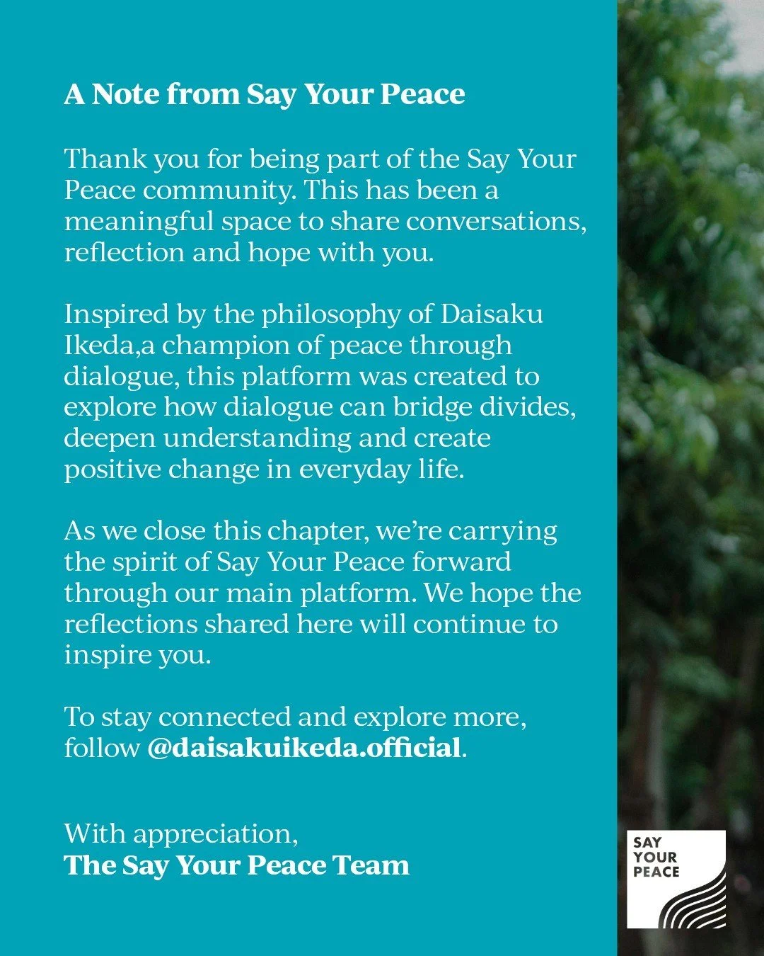 Thank you so much for being part of the Say Your Peace community. We are continuing our journey here, @daisakuikeda.official. Please follow us there to stay connected. 📲✨

#sayyourpeace #thankyou