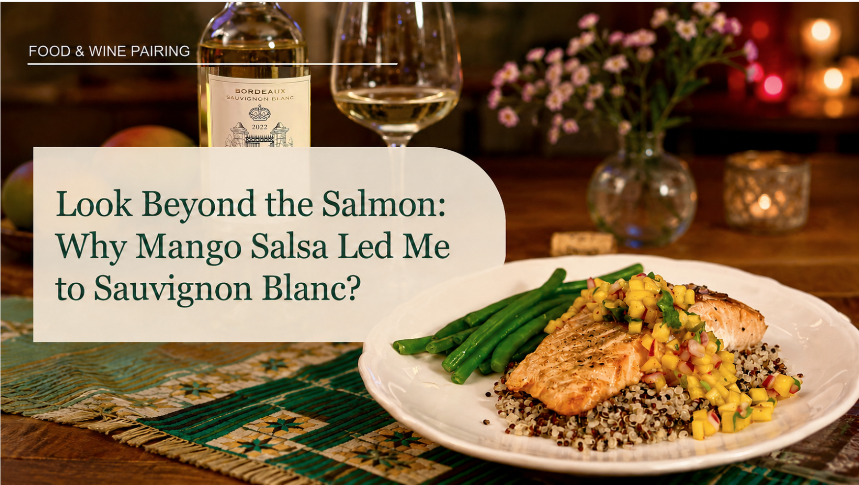Joyce Lin, DipWSET, wine educator and CMS certified sommelier gives her Food and Wine Pairing Recommendation, Look Beyond the Salmon: Why Mango Salsa Led me to Sauvignon Blanc