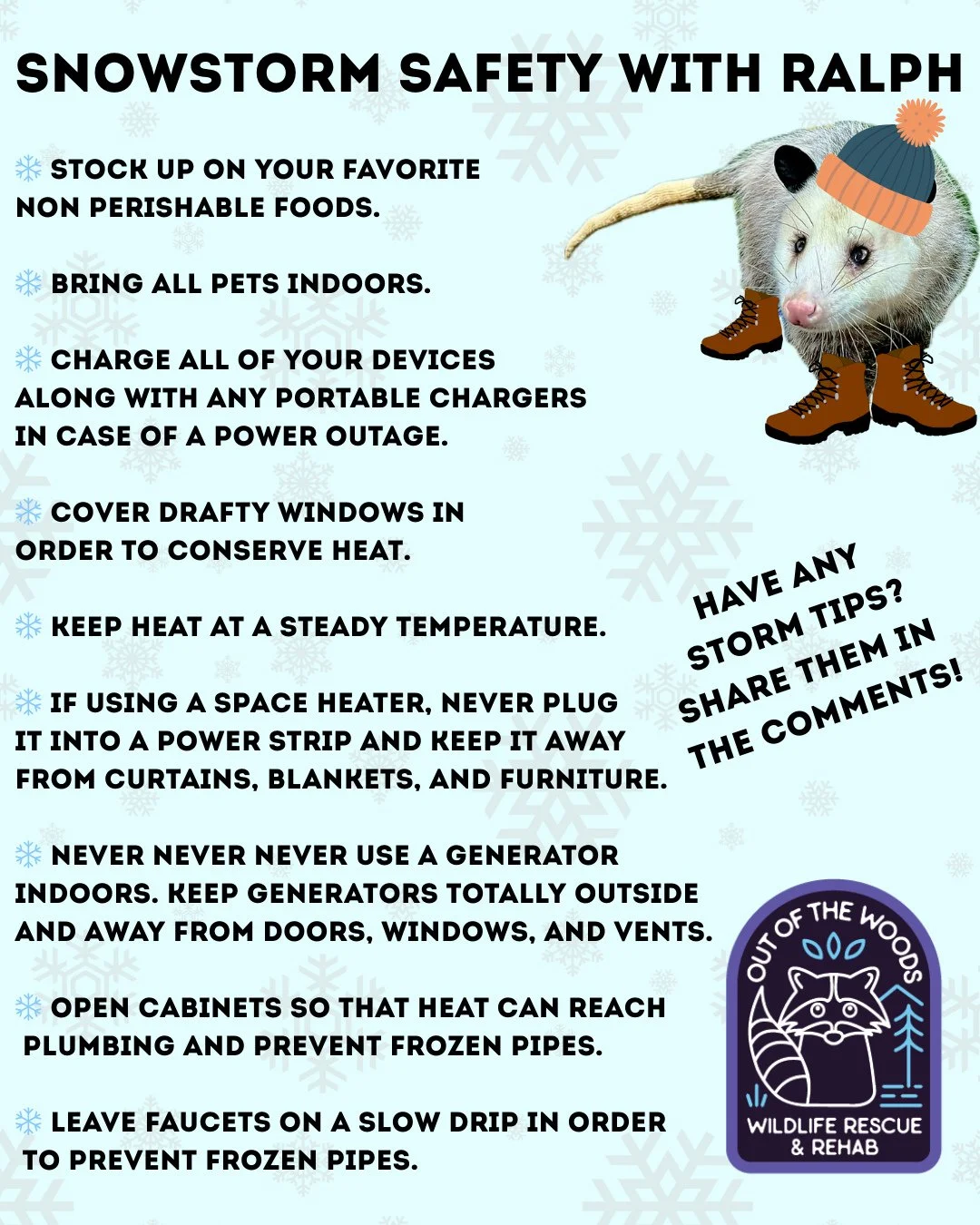 Here are some snowstorm safety tips brought to you by Ralph, our opossum education ambassador.

❄️ Stock up on your favorite non perishable foods.

❄️ Bring all pets indoors.

❄️ Charge all of your devices along with any portable chargers in case of 