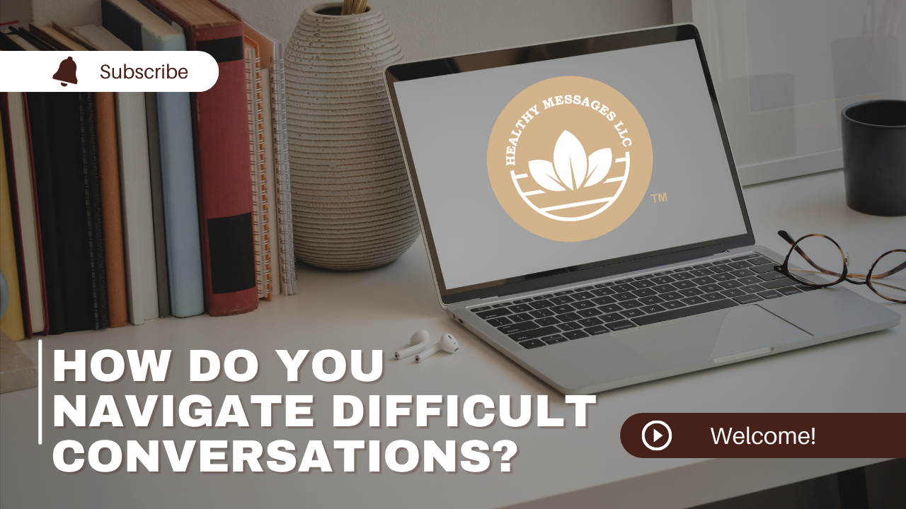 In this video, I'll talk more about navigating difficult conversations