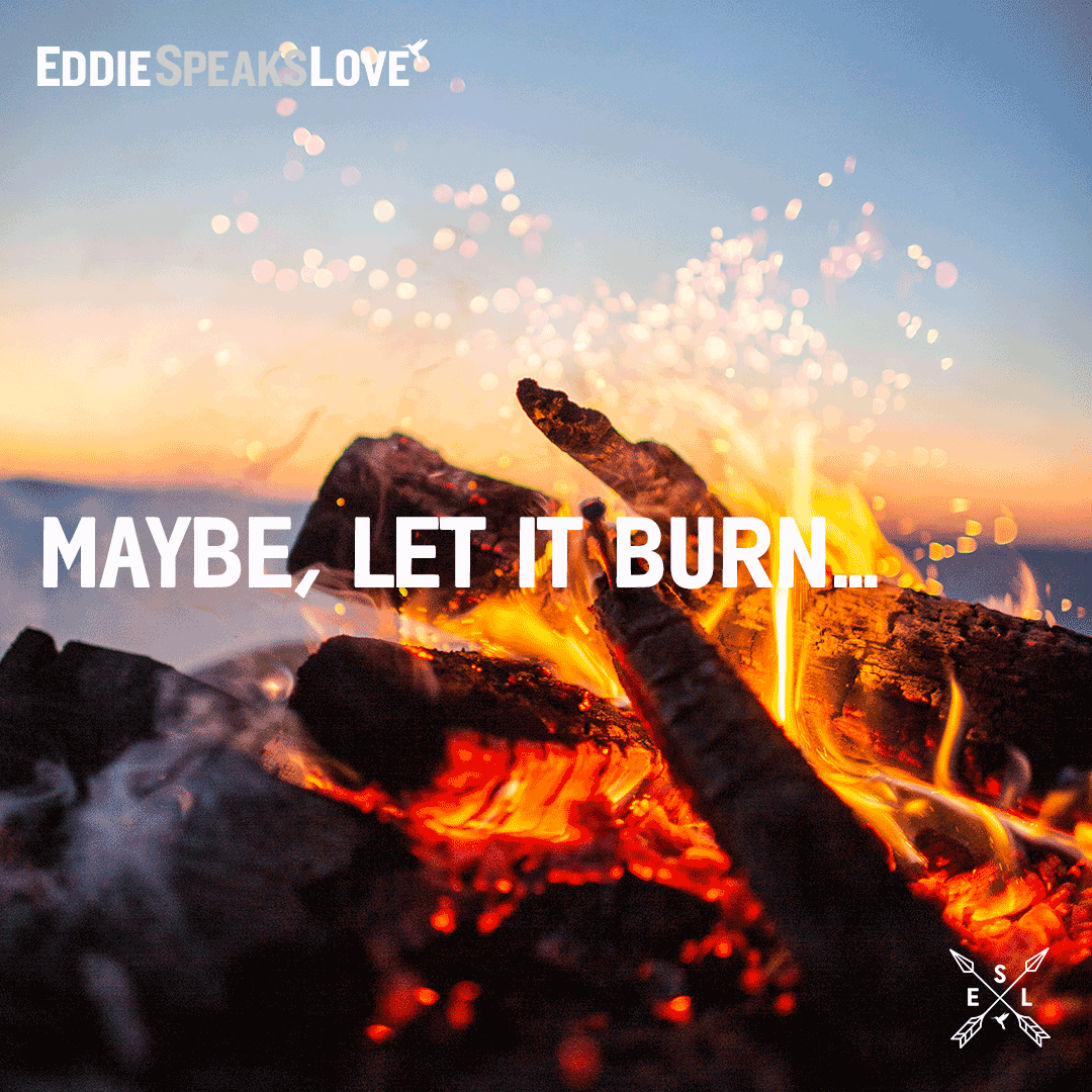 Maybe…Let it burn