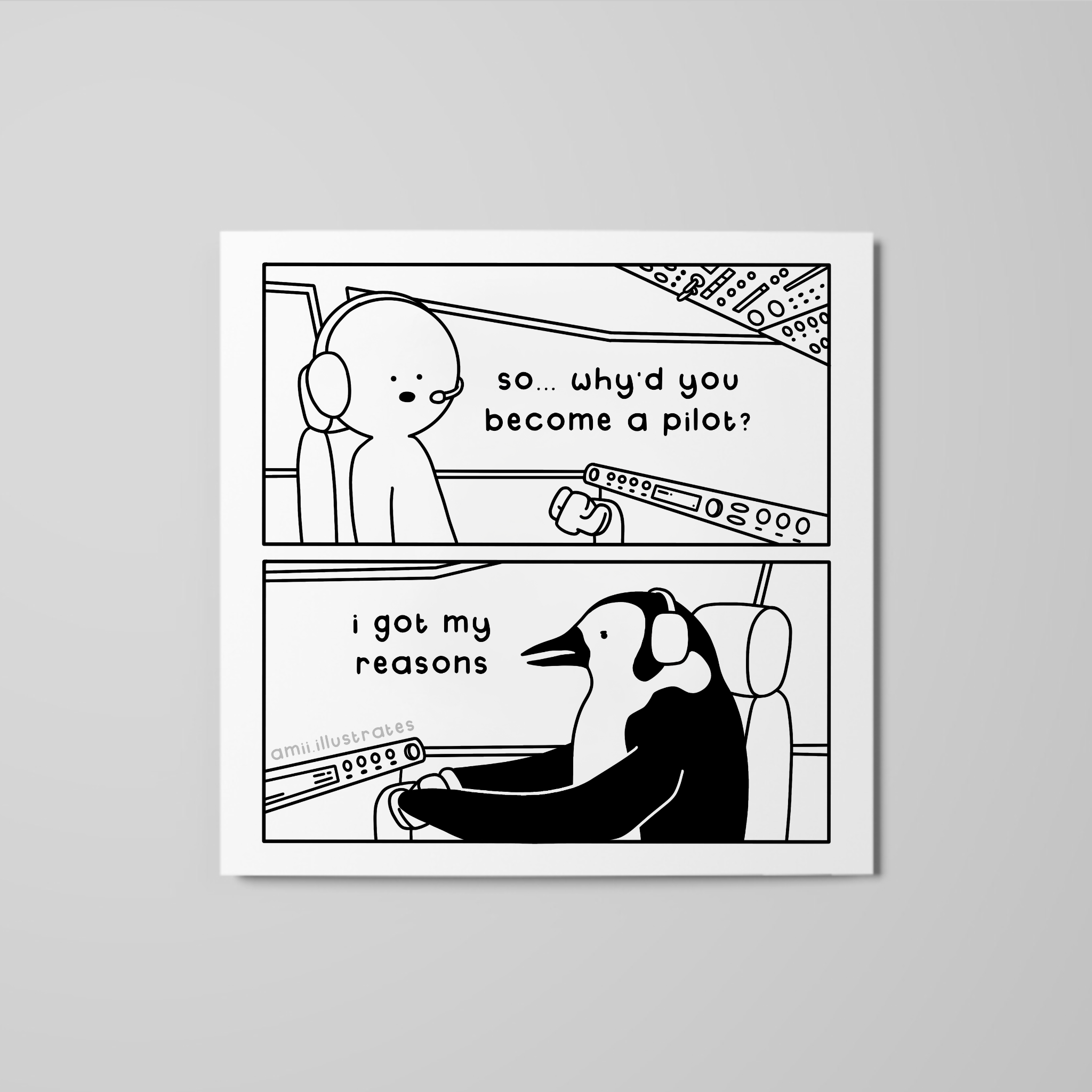 Funny comic strip. Pilot "so... why'd you become a pilot?". Penguin flying plane "I got my reasons". Drawn in cartoon line art style. Shown as art print.