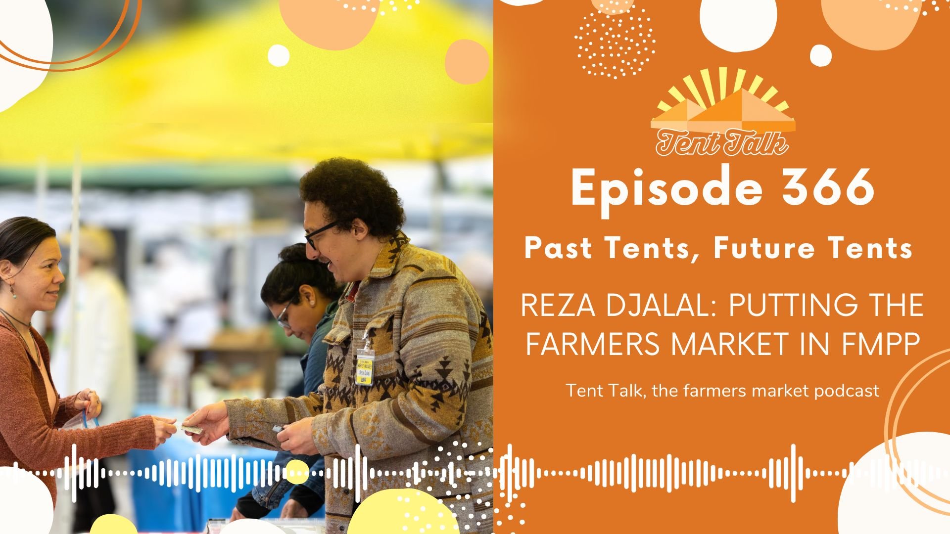 366: Past Tents, Future Tents | Reza Djalal: Putting The Farmers Market in FMPP