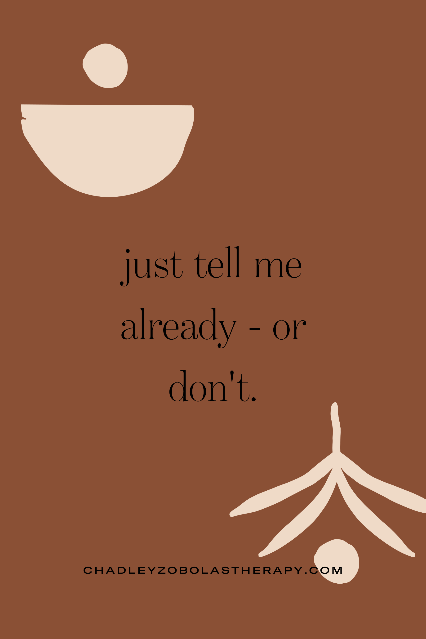 Just Tell Me Already - Or Don't