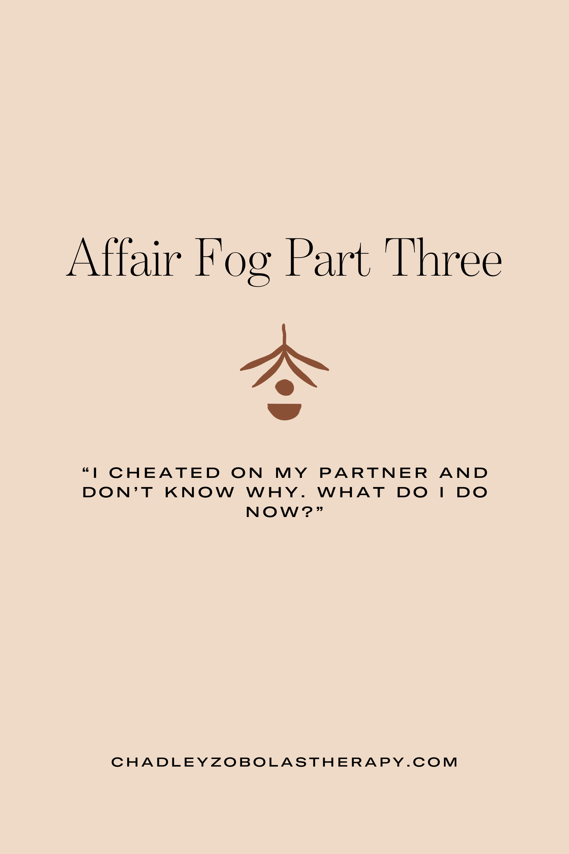 Affair Fog Part Three: "I cheated on my partner and don’t know why. What do I do now?"