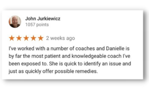 I've worked with a number of coaches and Danielle is by far the most patient and knowledgeable