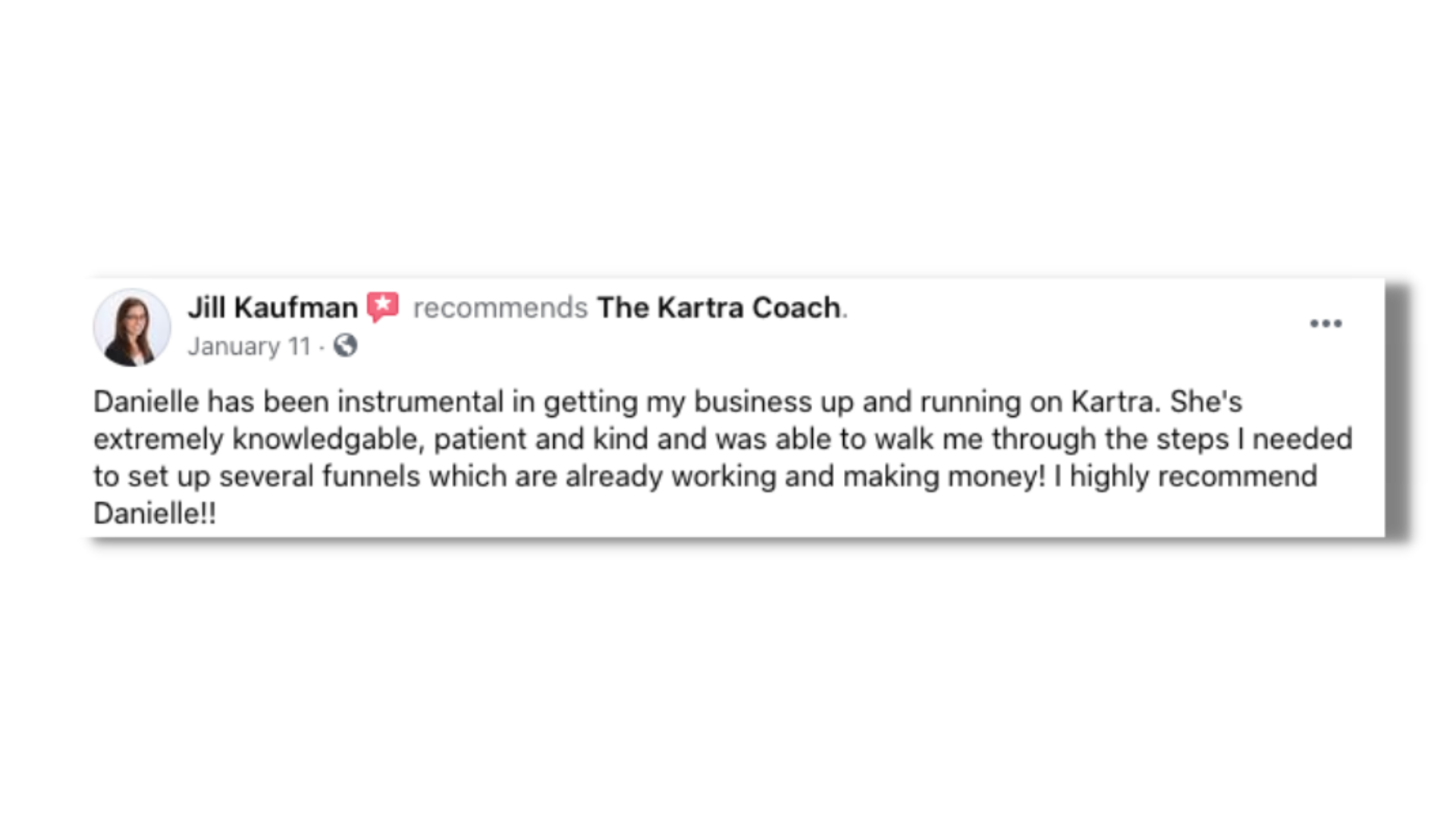Danielle has been instrumental in getting my business up and running on Kartra. She's extremely knowlegeable, patient and kind and was able to walk me through the steps I needed to set up several funnels which are already working and making money! I