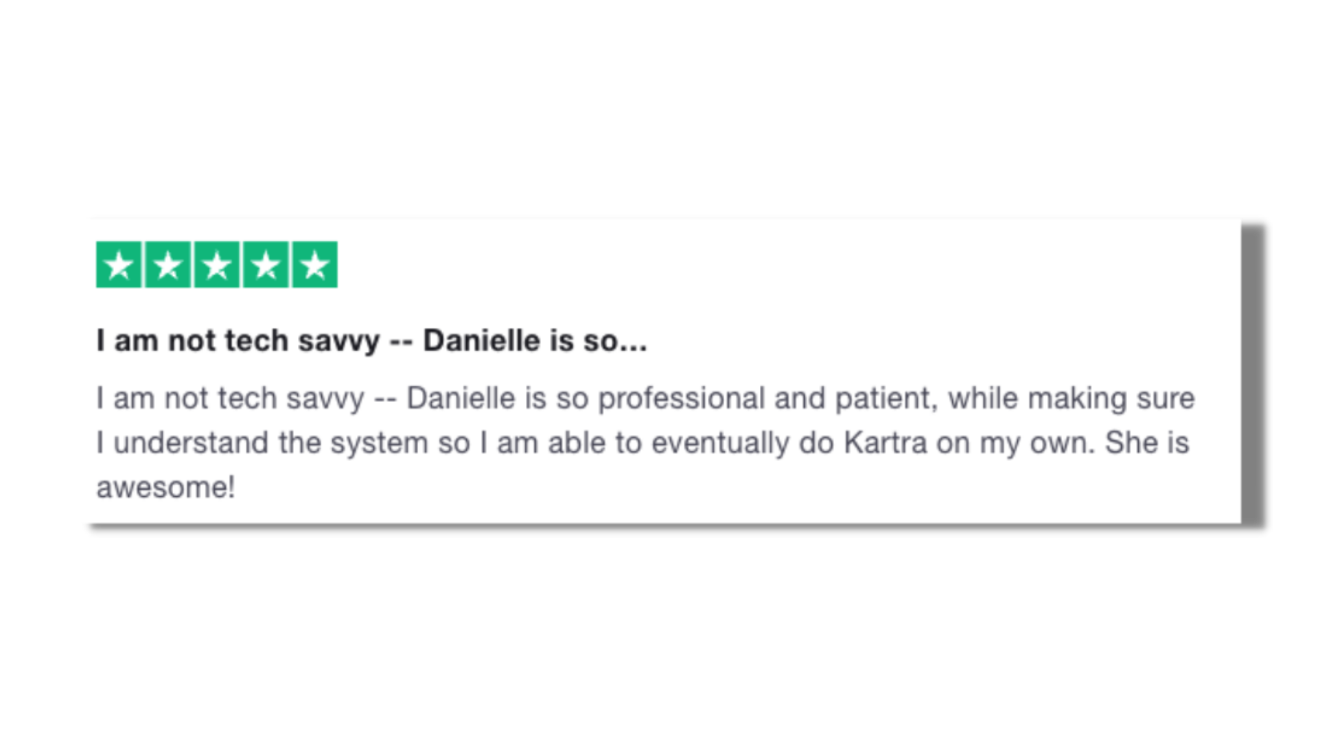 Danielle is so professional and patient, while making sure I understand the system. She is awesome!