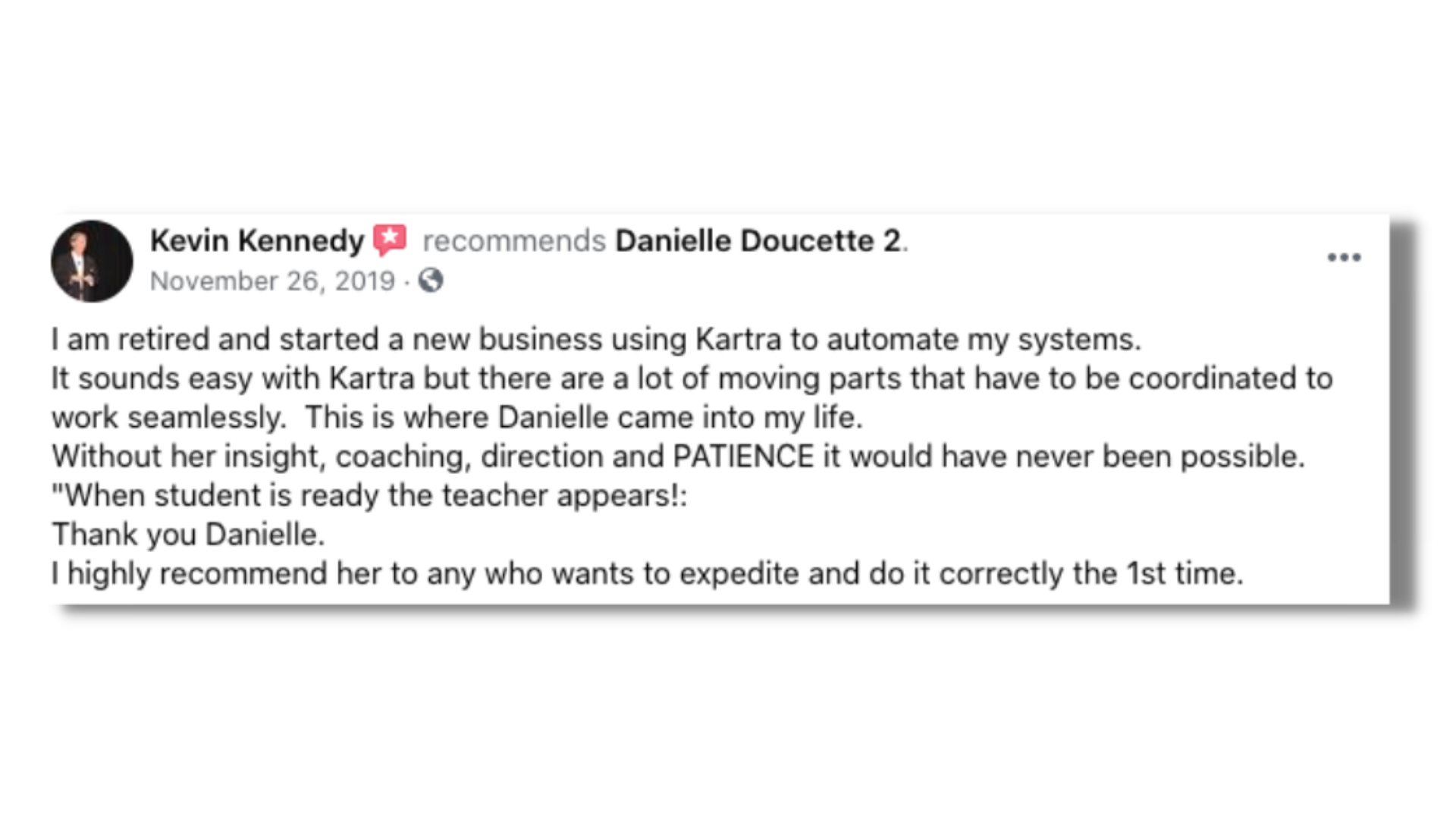 Without her insight, coaching, direction and PATIENCE it would have never been possible. Thank you Danielle. I highly recommend her to any who wants to expedite and do it correctly the 1st time.