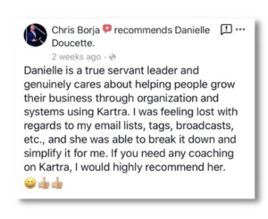 Danielle is a true servant leader and genuinely cares about helping people grow their business through organization and systems using Kartra