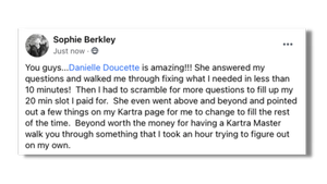 Danielle Doucette is amazing!!!  She  went above and beyond. Beyond worth the money for having a Kartra Master walk you through something that I took an hour trying to figure out on my own.