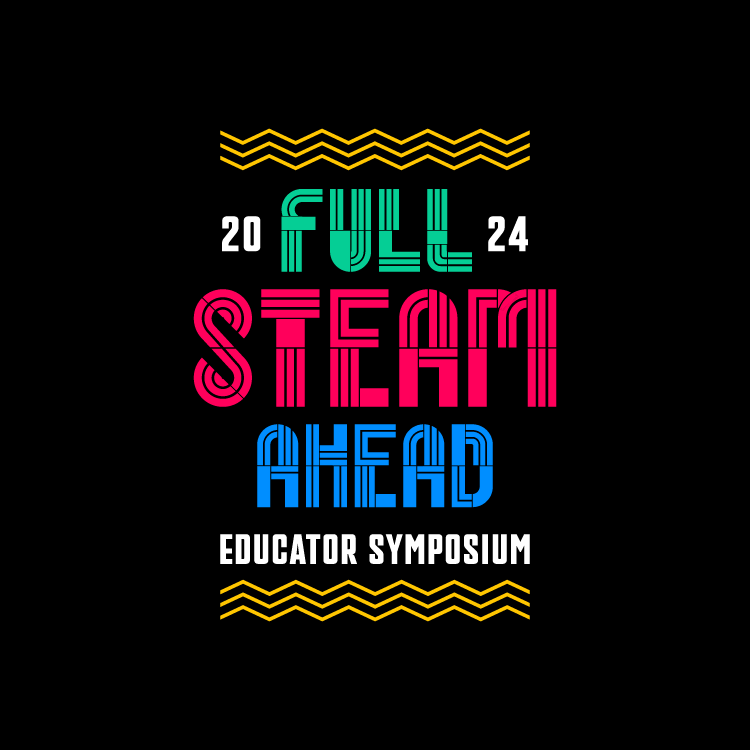 Full STEAM Ahead Educator Symposium