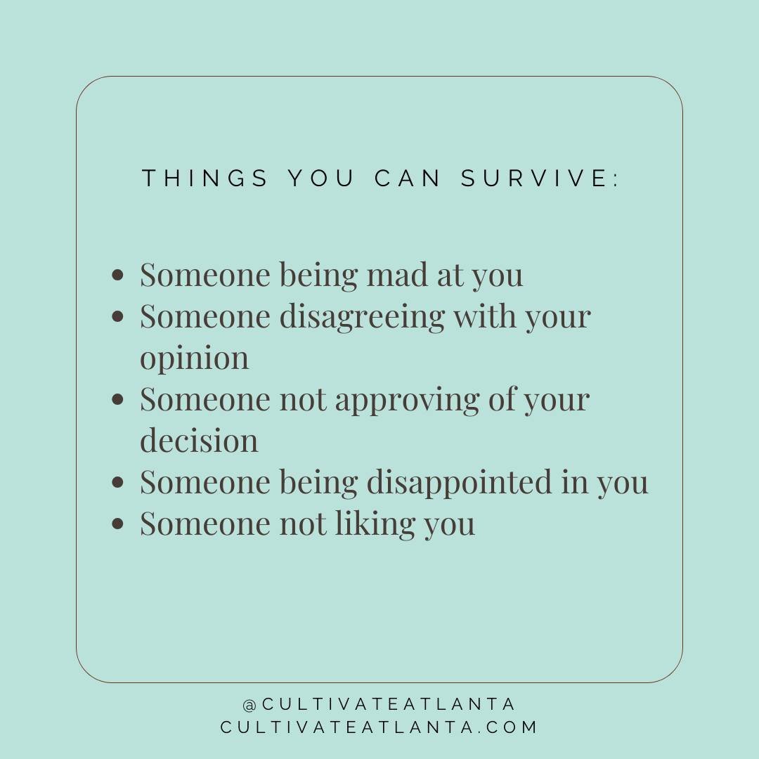You can survive all of these things.  You Can.  I know for some of us🙋&zwj;♀️, someone being mad at us, not liking us, being disappointed in us, disagreeing with us can feel like the worst possible thing that could happen. 

And the reason that feel
