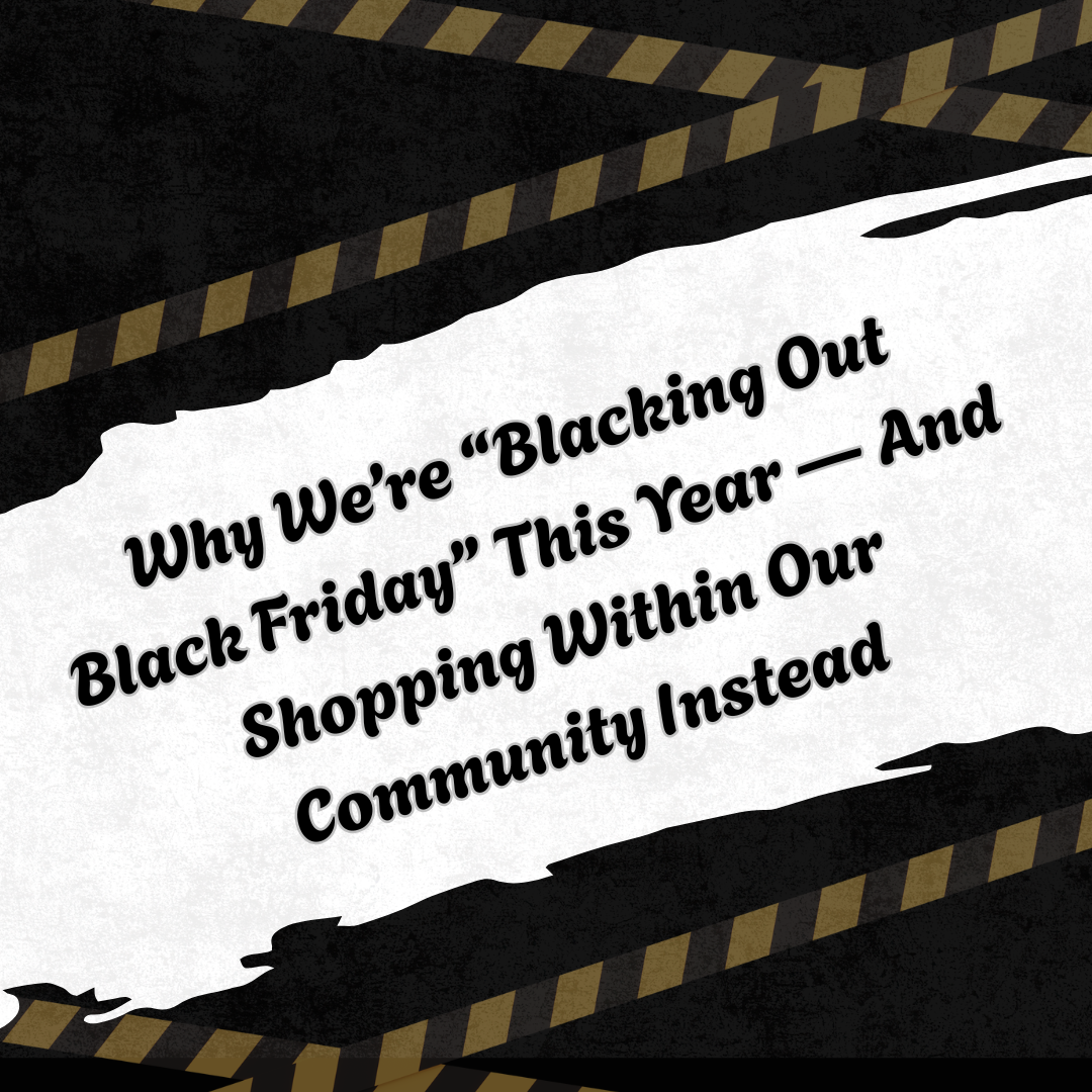 Why We’re “Blacking Out Black Friday” This Year — And Shopping Within Our Community Instead