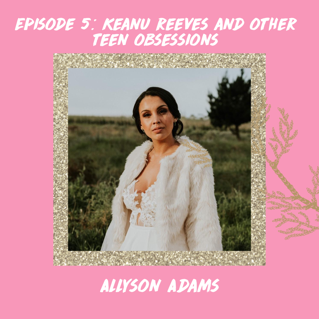 Episode 05: Keanu Reeves and Other Teen Obsessions