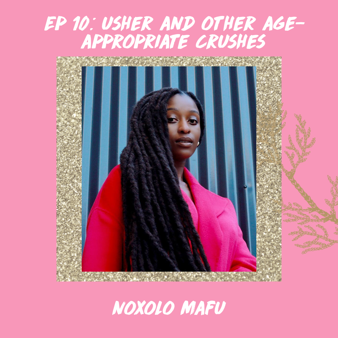 Episode 10: Usher and Other Age-Appropriate Crushes (w/ Noxolo Mafu)