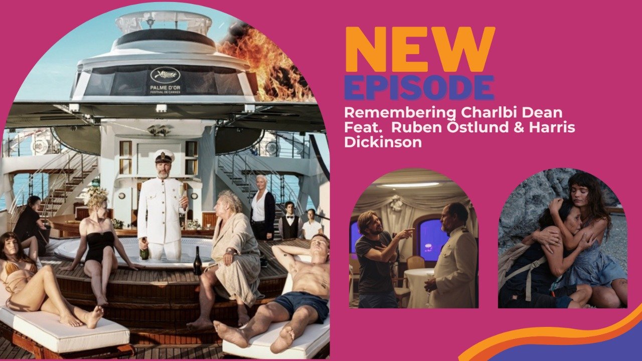S05E09: Remembering Charlbi Dean (w/ Ruben Östlund &amp; Harris Dickinson)