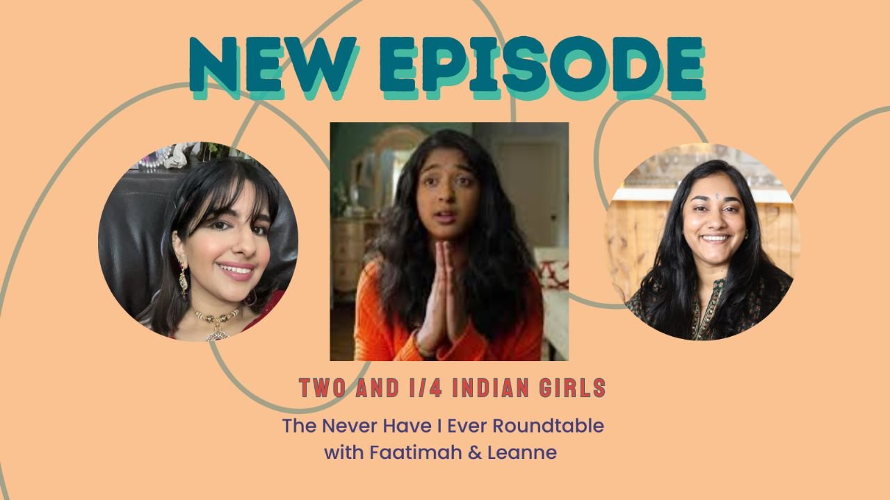 Two and 1/4 Indian Girls (the Never Have I Ever S4 Roundtable)