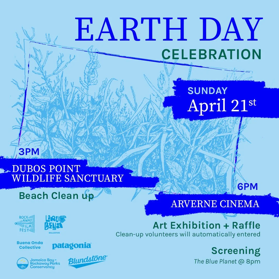 Earth Day Celebration, Sunday April 21, 3pm Dubos Point Wildlife Sanctuary Beach Clean Up, 6pm Arverne Cinema - Art Exhibit + Raffle, Rockaway Film Fest, Laru Beya Collective, Buena Onda Collective, Jamaica Bay Rockaway Parks Conservancy